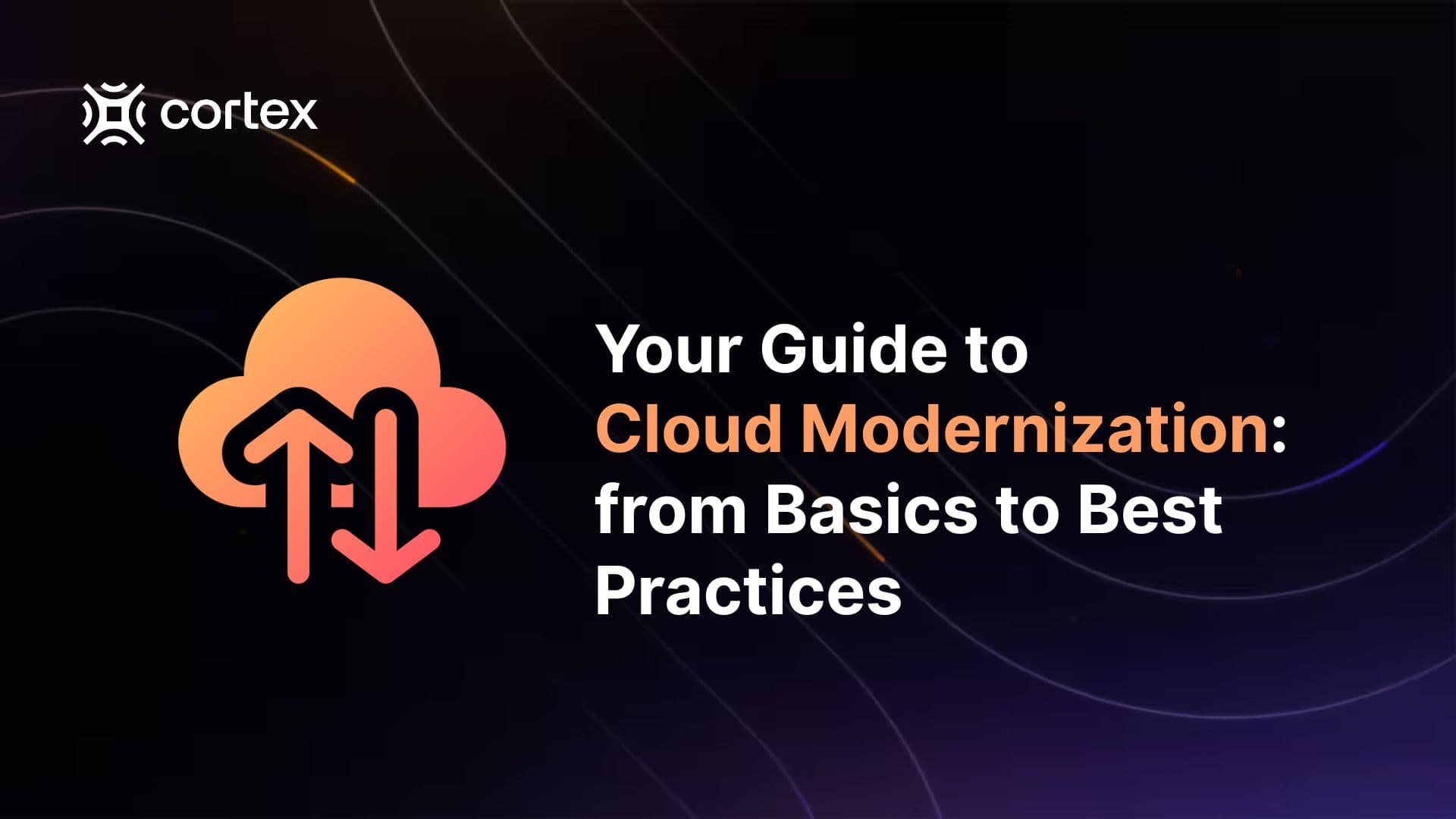 Your Guide to Cloud Modernization: from Basics to Best Practices